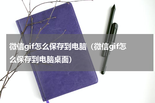 微信gif怎么保存到电脑（微信gif怎么保存到电脑桌面）