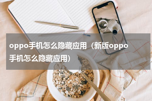 oppo手机怎么隐藏应用（新版oppo手机怎么隐藏应用）