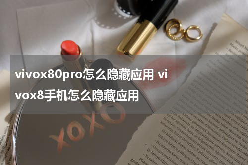 vivox80pro怎么隐藏应用 vivox8手机怎么隐藏应用