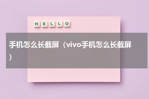 手机怎么长截屏（vivo手机怎么长截屏）