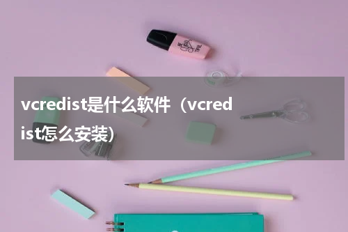 vcredist是什么软件（vcredist怎么安装）