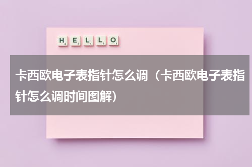 卡西欧电子表指针怎么调（卡西欧电子表指针怎么调时间图解）