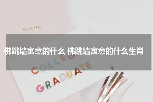 佛跳墙寓意的什么 佛跳墙寓意的什么生肖