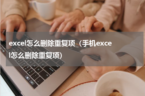 excel怎么删除重复项（手机excel怎么删除重复项）