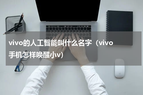 vivo的人工智能叫什么名字（vivo手机怎样唤醒小v）