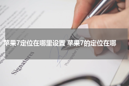 苹果7定位在哪里设置 苹果7的定位在哪
