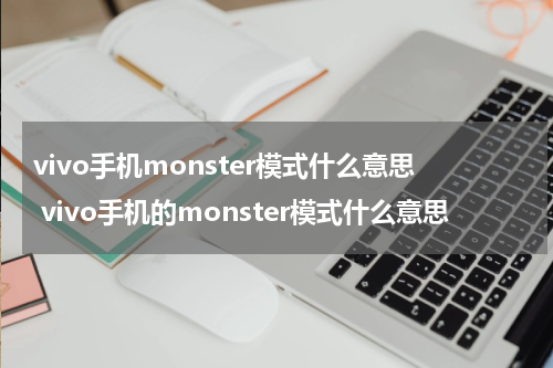 vivo手机monster模式什么意思 vivo手机的monster模式什么意思