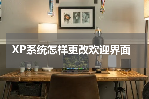 XP系统怎样更改欢迎界面