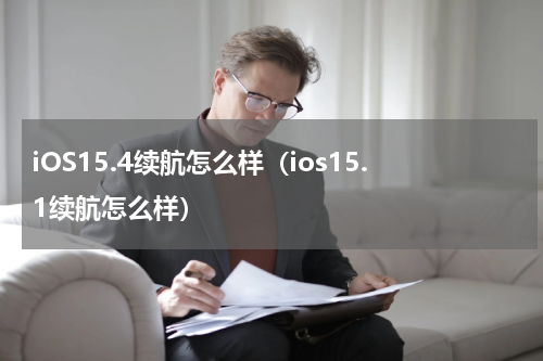 iOS15.4续航怎么样（ios15.1续航怎么样）