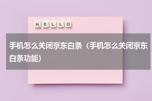手机怎么关闭京东白条（手机怎么关闭京东白条功能）