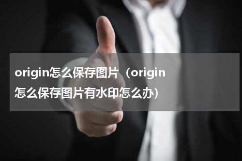 origin怎么保存图片（origin怎么保存图片有水印怎么办）