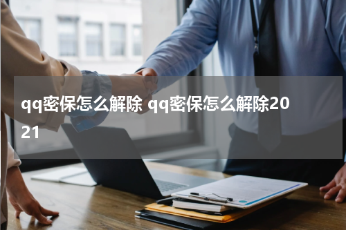 qq密保怎么解除 qq密保怎么解除2021