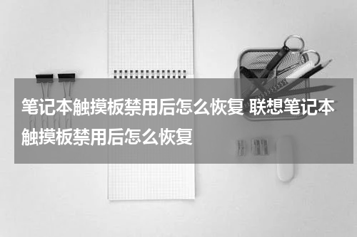 笔记本触摸板禁用后怎么恢复 联想笔记本触摸板禁用后怎么恢复