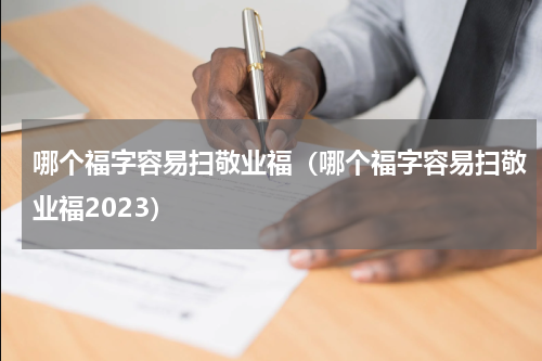 哪个福字容易扫敬业福（哪个福字容易扫敬业福2023）