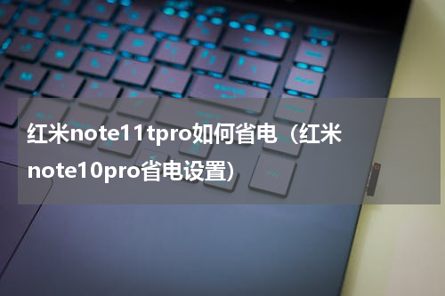 红米note11tpro如何省电（红米note10pro省电设置）