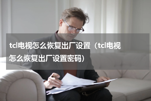 tcl电视怎么恢复出厂设置（tcl电视怎么恢复出厂设置密码）
