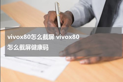 vivox80怎么截屏 vivox80怎么截屏健康码