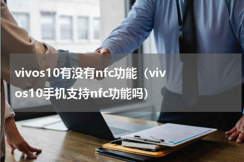 vivos10有没有nfc功能（vivos10手机支持nfc功能吗）