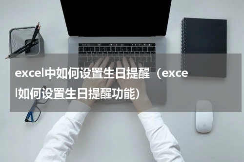 excel中如何设置生日提醒（excel如何设置生日提醒功能）