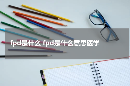 fpd是什么 fpd是什么意思医学