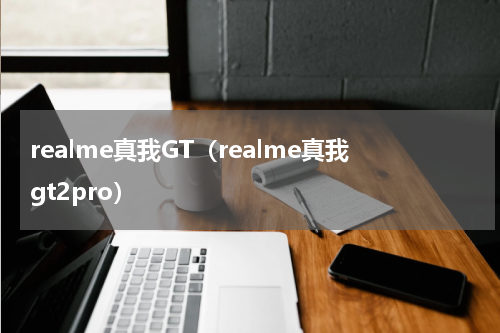 realme真我GT（realme真我gt2pro）