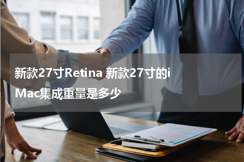新款27寸Retina 新款27寸的iMac集成重量是多少