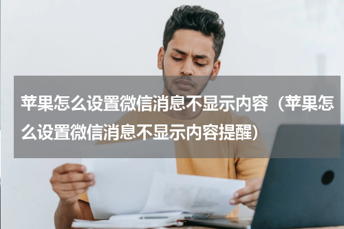 苹果怎么设置微信消息不显示内容（苹果怎么设置微信消息不显示内容提醒）