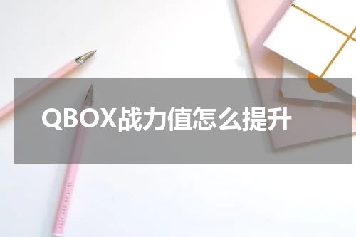 QBOX战力值怎么提升