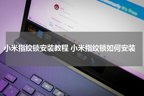 小米指纹锁安装教程 小米指纹锁如何安装