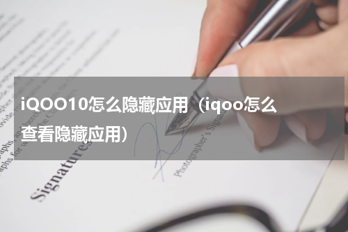 iQOO10怎么隐藏应用（iqoo怎么查看隐藏应用）
