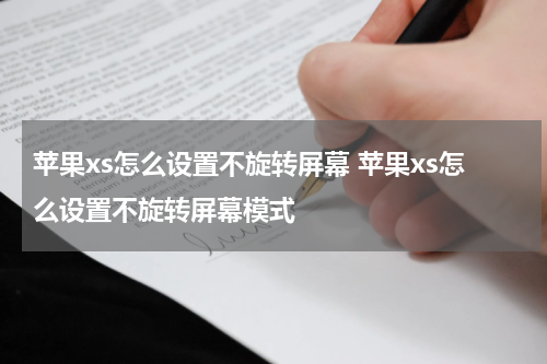 苹果xs怎么设置不旋转屏幕 苹果xs怎么设置不旋转屏幕模式