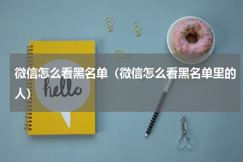微信怎么看黑名单（微信怎么看黑名单里的人）