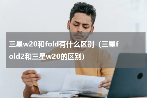 三星w20和fold有什么区别（三星fold2和三星w20的区别）