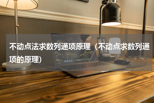 不动点法求数列通项原理（不动点求数列通项的原理）