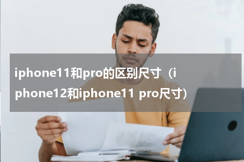 iphone11和pro的区别尺寸（iphone12和iphone11 pro尺寸）