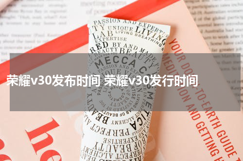 荣耀v30发布时间 荣耀v30发行时间