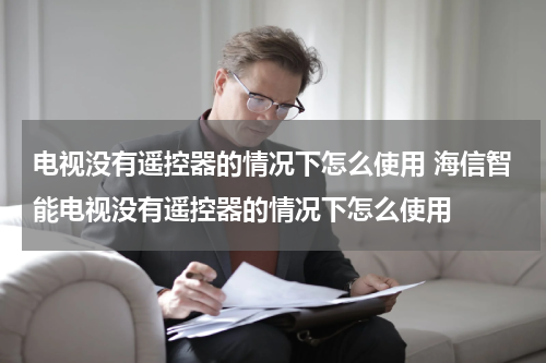 电视没有遥控器的情况下怎么使用 海信智能电视没有遥控器的情况下怎么使用