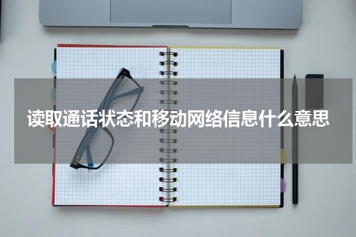 读取通话状态和移动网络信息什么意思
