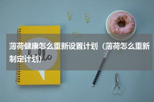 薄荷健康怎么重新设置计划（薄荷怎么重新制定计划）