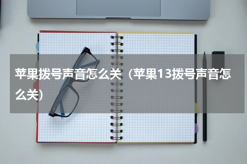苹果拨号声音怎么关（苹果13拨号声音怎么关）
