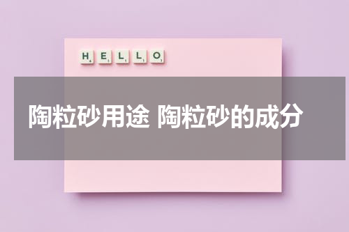 陶粒砂用途 陶粒砂的成分