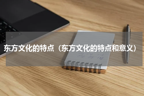 东方文化的特点（东方文化的特点和意义）