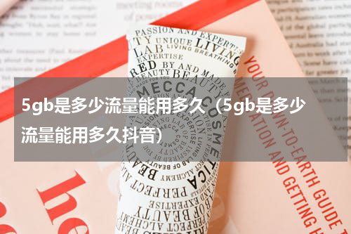 5gb是多少流量能用多久（5gb是多少流量能用多久抖音）