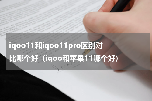 iqoo11和iqoo11pro区别对比哪个好（iqoo和苹果11哪个好）