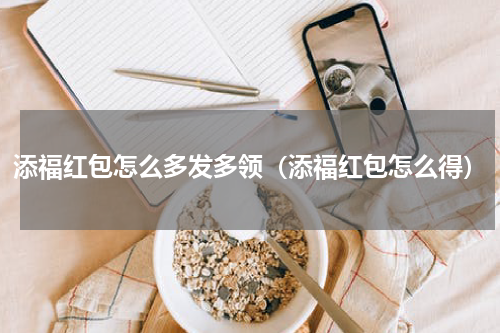 添福红包怎么多发多领（添福红包怎么得）