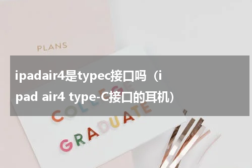 ipadair4是typec接口吗（ipad air4 type-C接口的耳机）