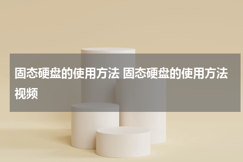 固态硬盘的使用方法 固态硬盘的使用方法视频