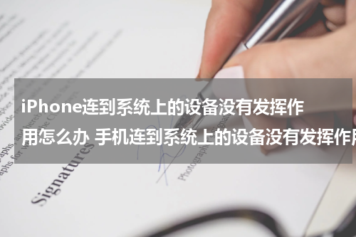 iPhone连到系统上的设备没有发挥作用怎么办 手机连到系统上的设备没有发挥作用
