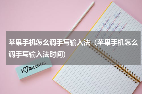 苹果手机怎么调手写输入法（苹果手机怎么调手写输入法时间）