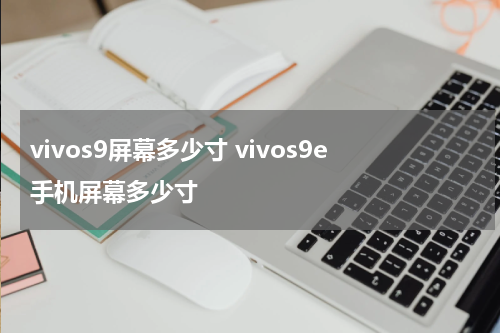 vivos9屏幕多少寸 vivos9e手机屏幕多少寸